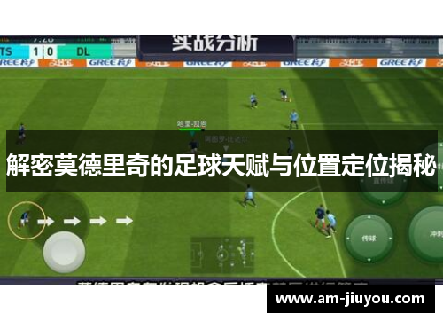 解密莫德里奇的足球天赋与位置定位揭秘 解密莫德里奇的足球天赋与位置定位揭秘