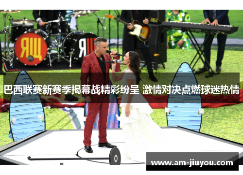 巴西联赛新赛季揭幕战精彩纷呈 激情对决点燃球迷热情