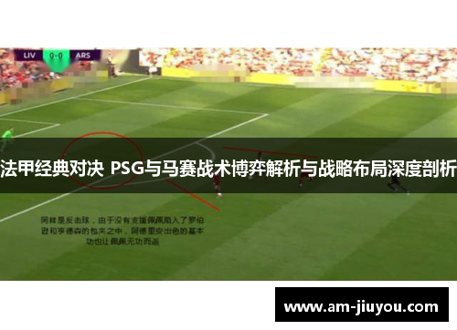 法甲经典对决 PSG与马赛战术博弈解析与战略布局深度剖析 法甲经典对决 PSG与马赛战术博弈解析与战略布局深度剖析