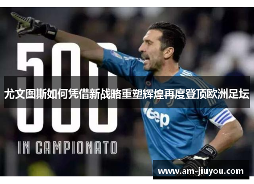 尤文图斯如何凭借新战略重塑辉煌再度登顶欧洲足坛