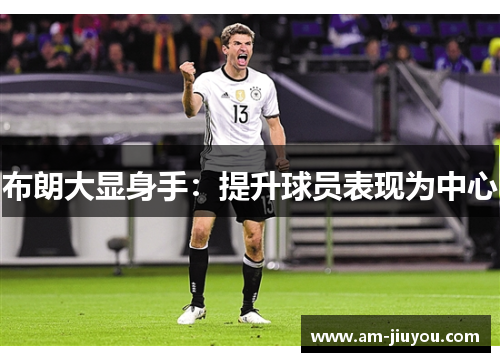 布朗大显身手：提升球员表现为中心