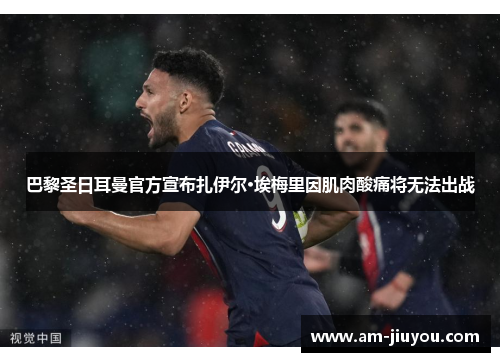 巴黎圣日耳曼官方宣布扎伊尔·埃梅里因肌肉酸痛将无法出战