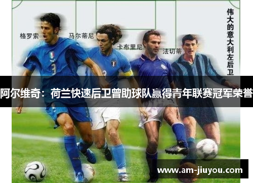 阿尔维奇:荷兰快速后卫曾助球队赢得青年联赛冠军荣誉 阿尔维奇:荷兰快速后卫曾助球队赢得青年联赛冠军荣誉