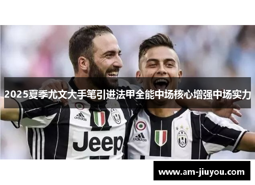 2025夏季尤文大手笔引进法甲全能中场核心增强中场实力